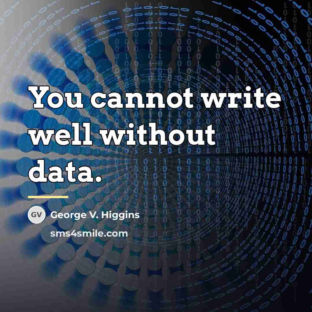 “You cannot write well without data.…” quote by George V. Higgins