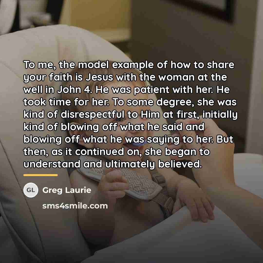 “To me, the model example of how to share your…” quote by Greg Laurie