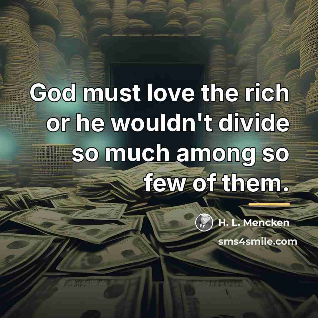 “God must love the rich or he wouldn't divide so…” quote by H. L. Mencken