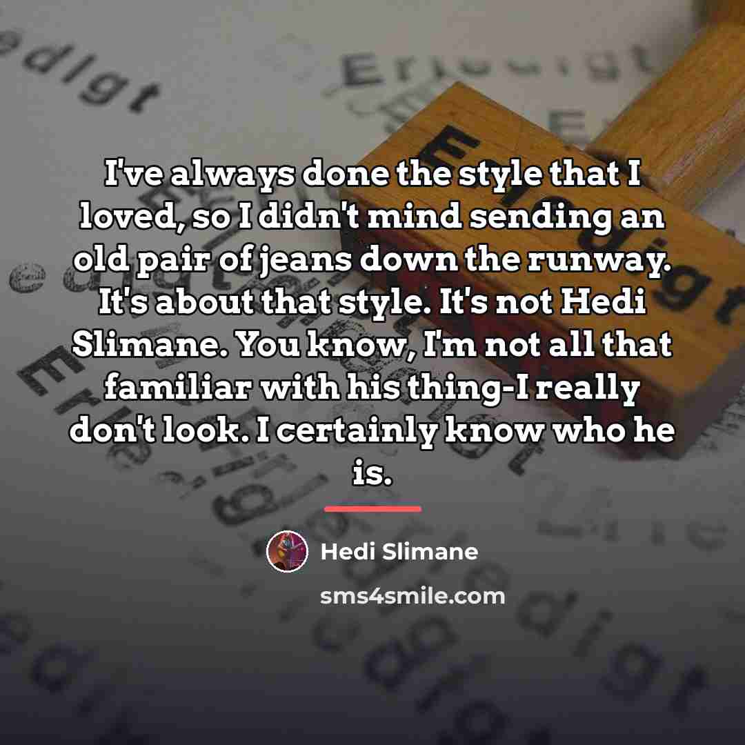 “I've always done the style that I loved, so I…” quote by Hedi Slimane