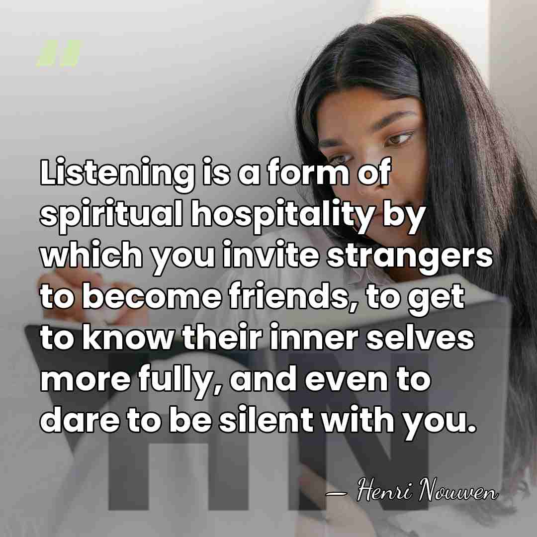Listening is a form of spiritual hospitality by which you invite strangers&hellip; - Henri Nouwen