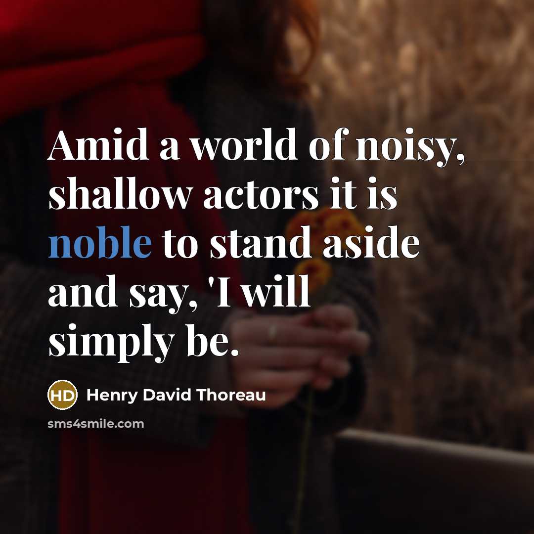 “Amid a world of noisy, shallow actors it is noble…” quote by Henry David Thoreau