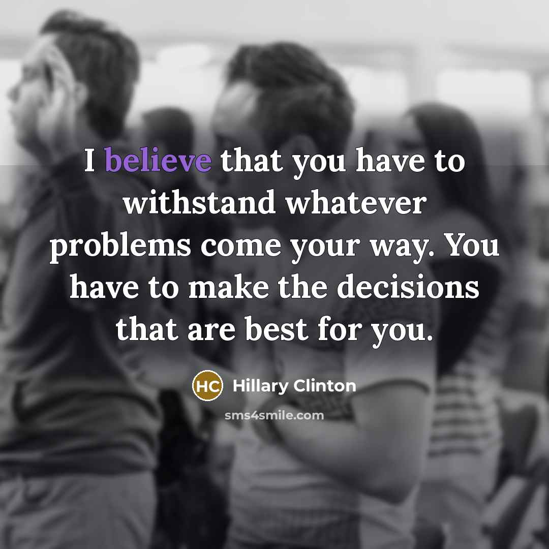 “I believe that you have to withstand whatever problems come…” quote by Hillary Clinton