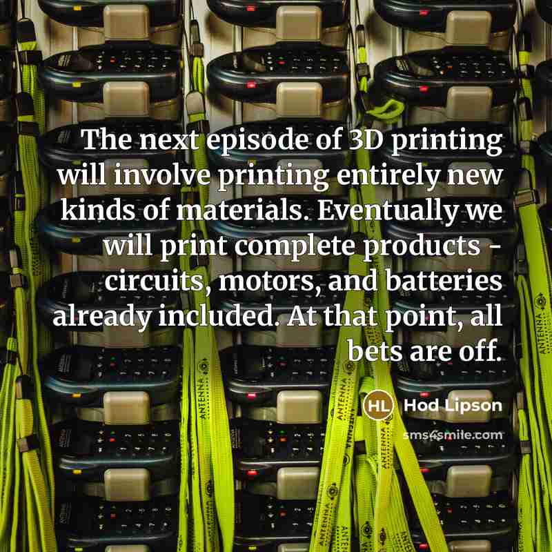 “The next episode of 3D printing will involve printing entirely…” quote by Hod Lipson