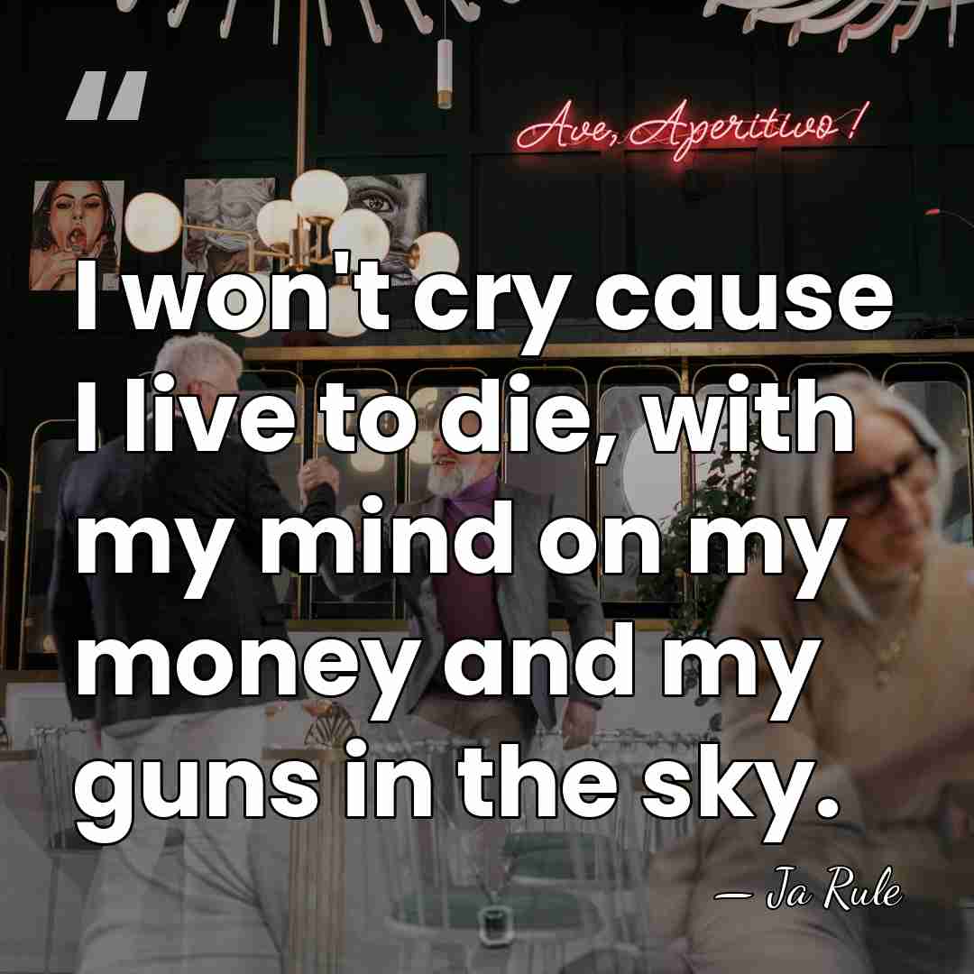 I won't cry cause I live to die, with my mind on&hellip; - Ja Rule