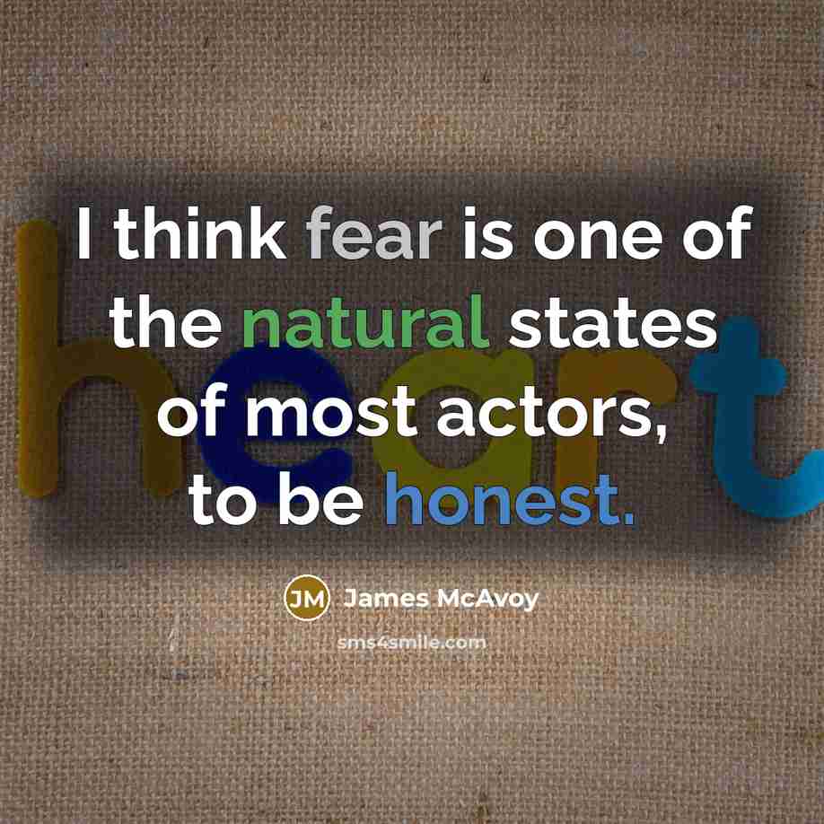 “I think fear is one of the natural states of most actors, to be honest.” quote by James McAvoy