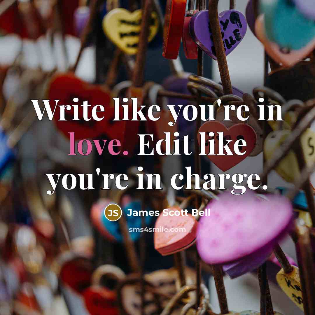 “Write like you're in love. Edit like you're in charge.…” quote by James Scott Bell