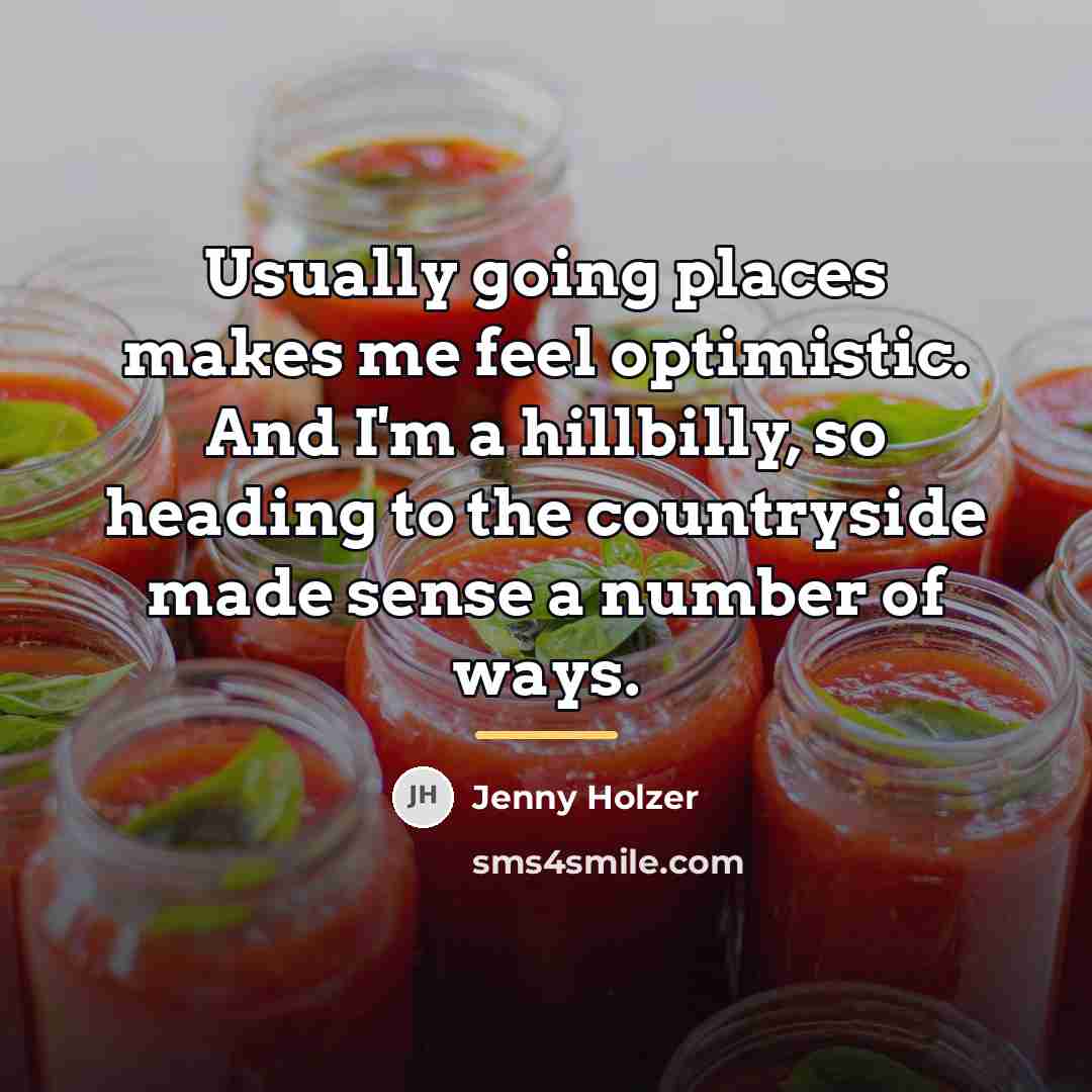“Usually going places makes me feel optimistic. And I'm a…” quote by Jenny Holzer