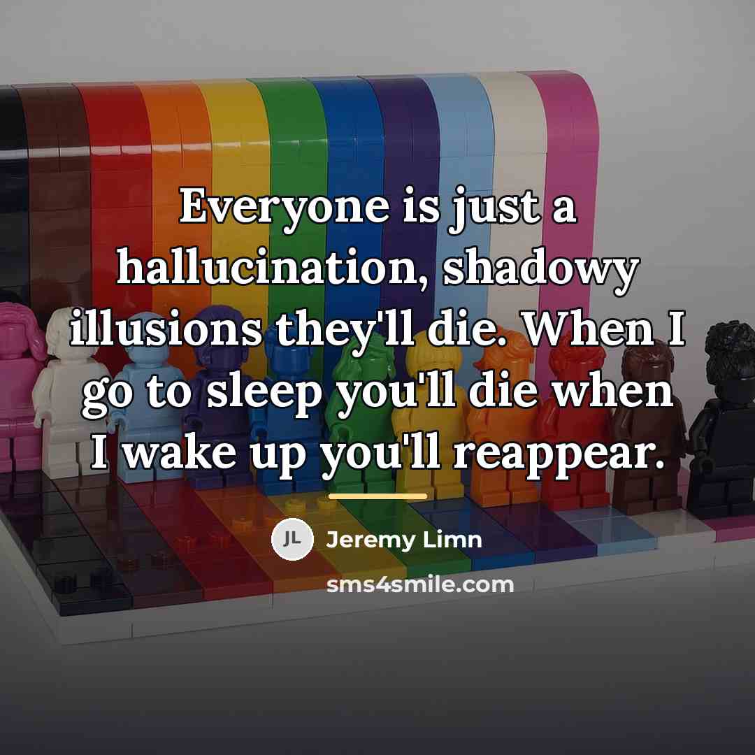 “Everyone is just a hallucination, shadowy illusions they'll die. When…” quote by Jeremy Limn