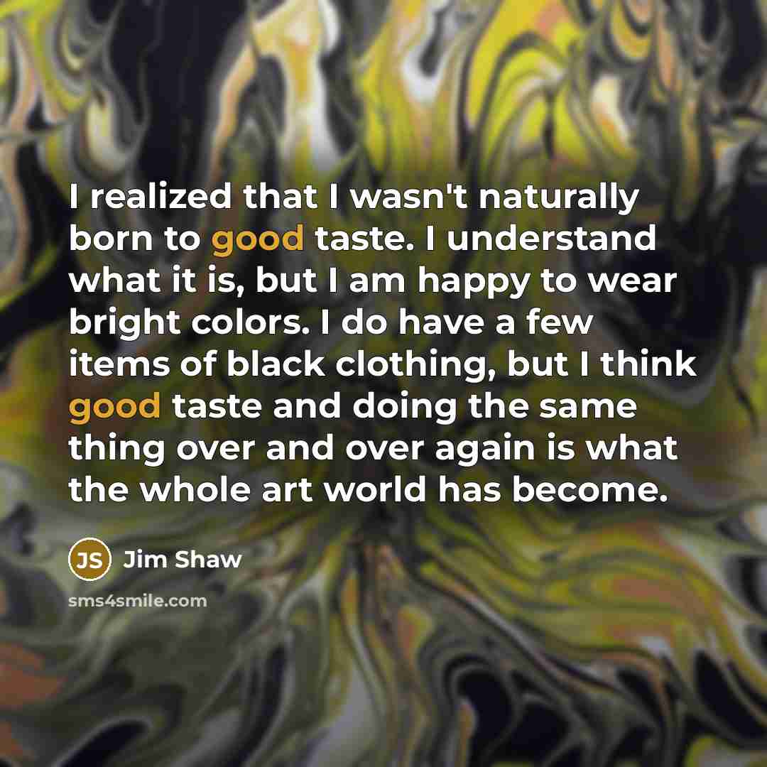 “I realized that I wasn't naturally born to good taste.…” quote by Jim Shaw