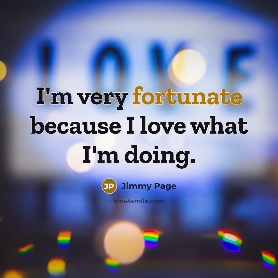 “I'm very fortunate because I love what I'm doing.…” quote by Jimmy Page