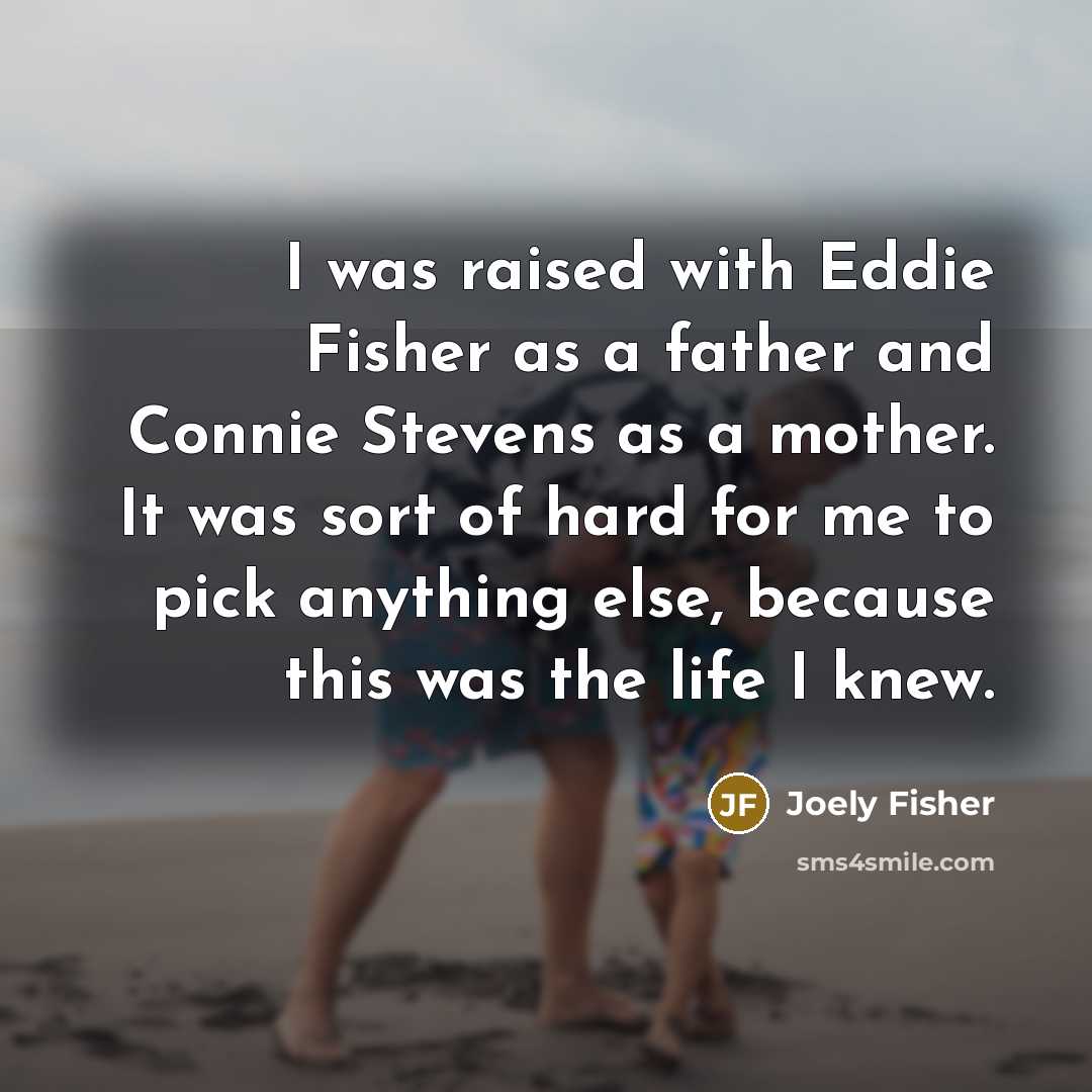 “I was raised with Eddie Fisher as a father and…” quote by Joely Fisher