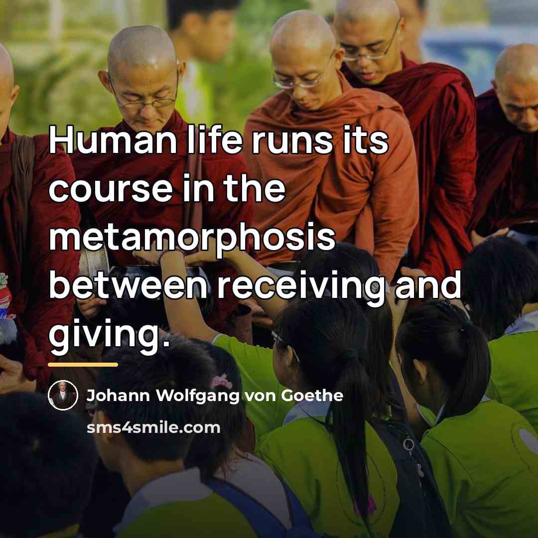 “Human life runs its course in the metamorphosis between receiving…” quote by Johann Wolfgang von Goethe