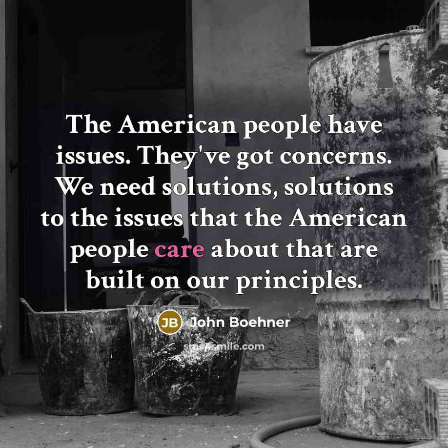“The American people have issues. They've got concerns. We need…” quote by John Boehner