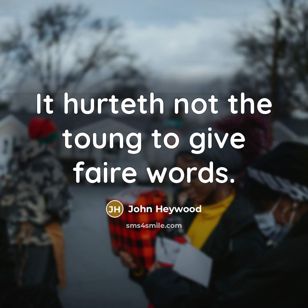 “It hurteth not the toung to give faire words.…” quote by John Heywood