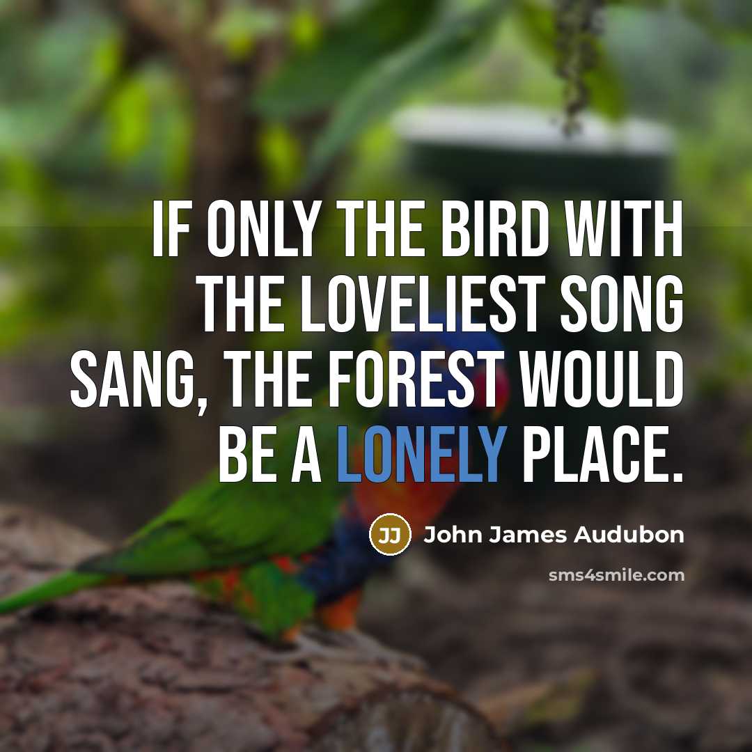 “If only the bird with the loveliest song sang, the…” quote by John James Audubon