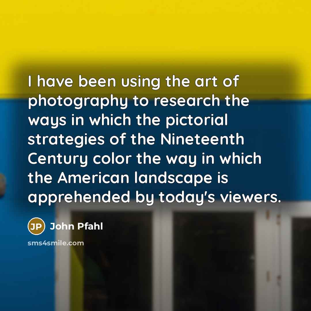 “I have been using the art of photography to research…” quote by John Pfahl