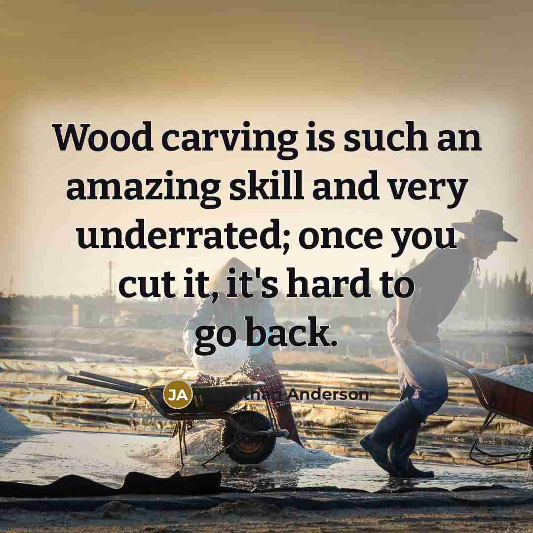 “Wood carving is such an amazing skill and very underrated;…” quote by Jonathan Anderson