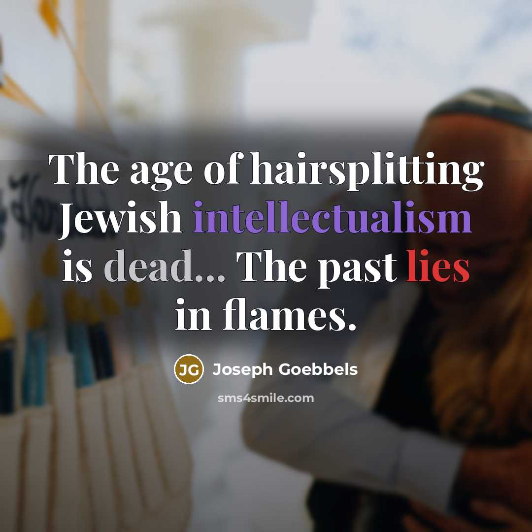 “The age of hairsplitting Jewish intellectualism is dead... The past…” quote by Joseph Goebbels