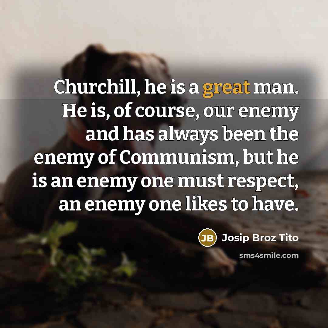 “Churchill, he is a great man. He is, of course,…” quote by Josip Broz Tito