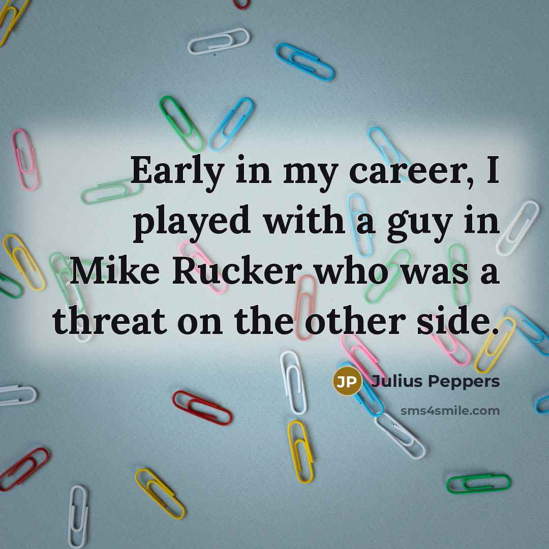 “Early in my career, I played with a guy in…” quote by Julius Peppers