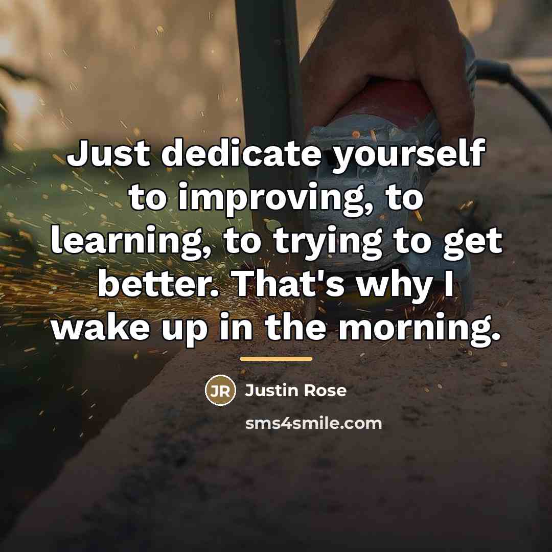“Just dedicate yourself to improving, to learning, to trying to…” quote by Justin Rose