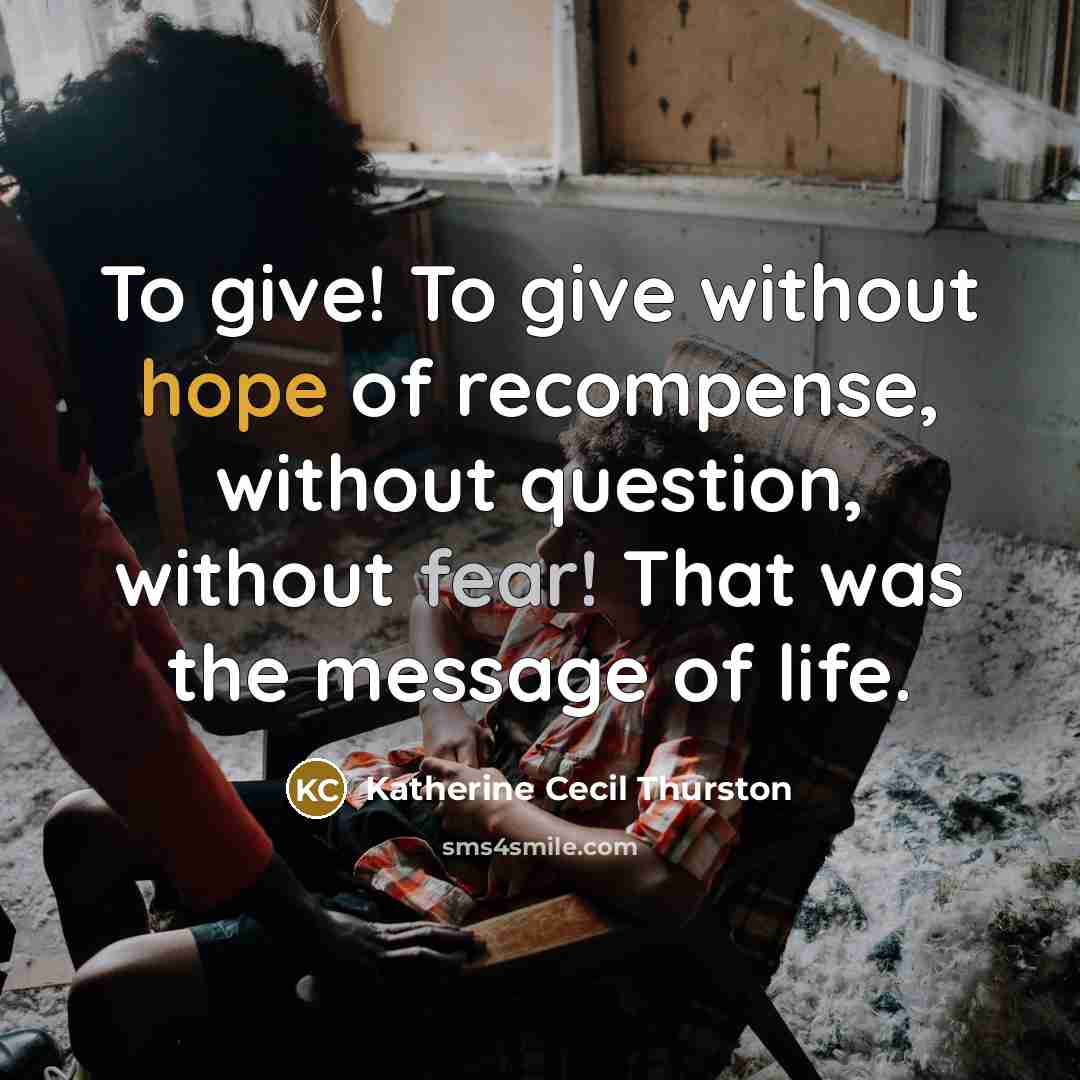 “To give! To give without hope of recompense, without question,…” quote by Katherine Cecil Thurston