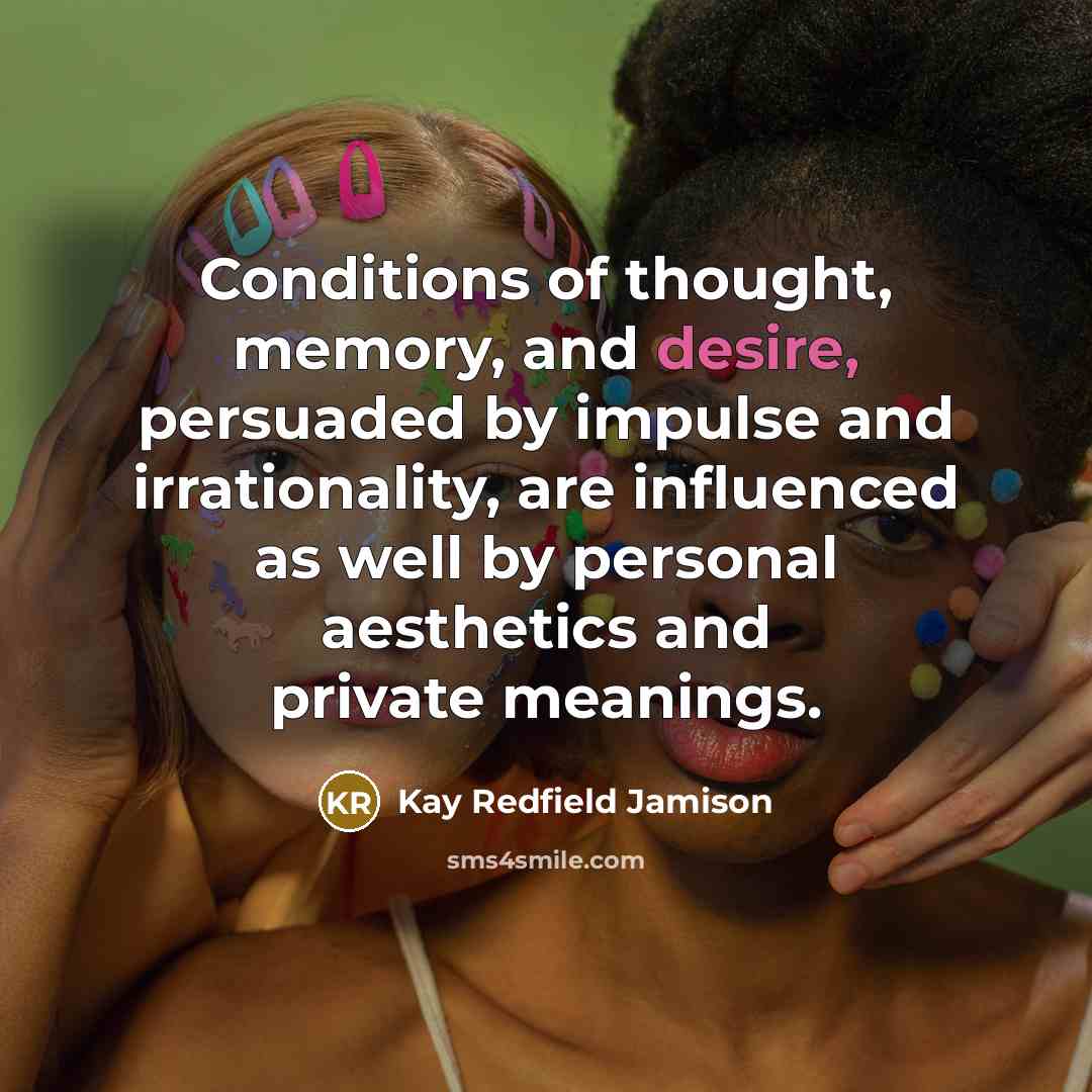 “Conditions of thought, memory, and desire, persuaded by impulse and…” quote by Kay Redfield Jamison