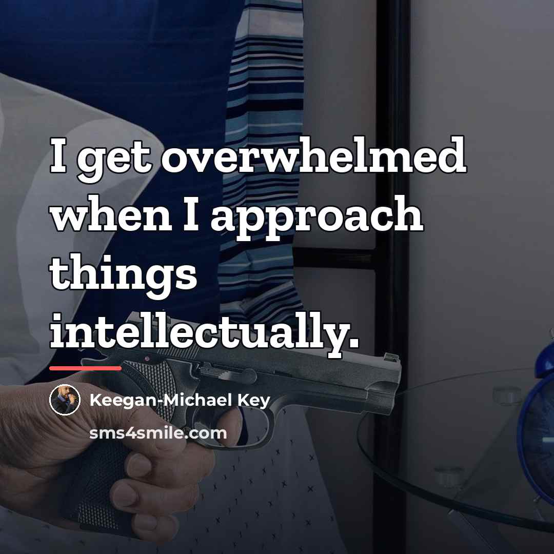 “I get overwhelmed when I approach things intellectually.…” quote by Keegan-Michael Key
