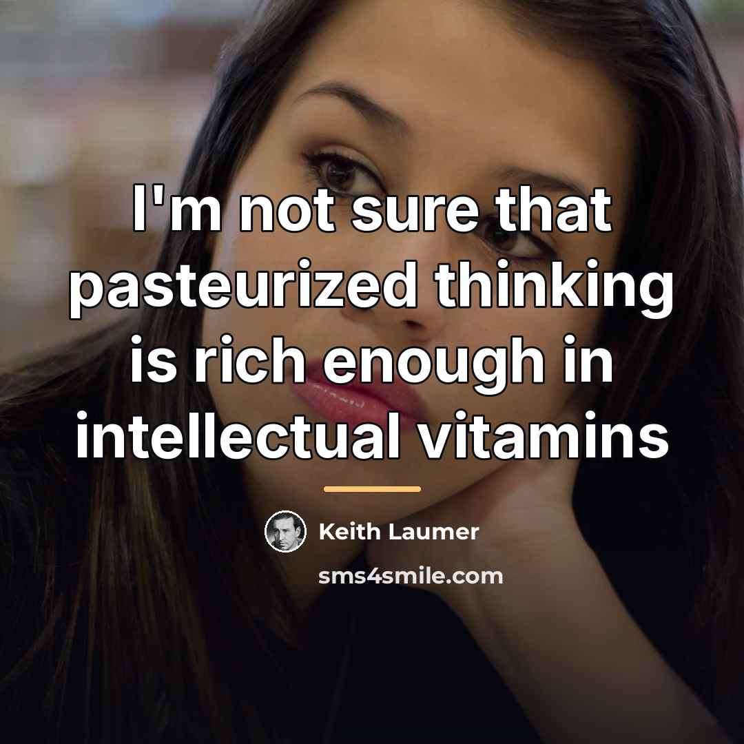 “I'm not sure that pasteurized thinking is rich enough in…” quote by Keith Laumer