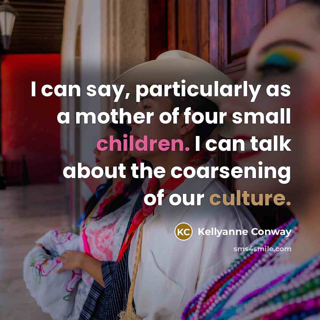 “I can say, particularly as a mother of four small…” quote by Kellyanne Conway