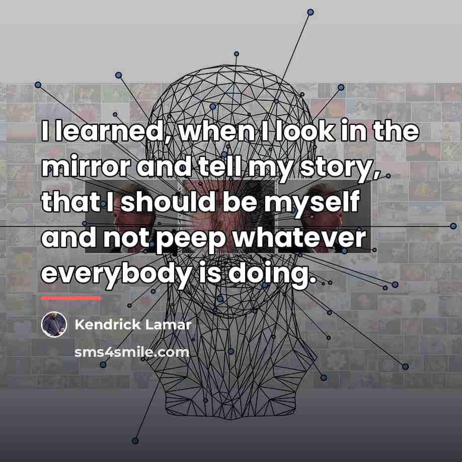 “I learned, when I look in the mirror and tell…” quote by Kendrick Lamar