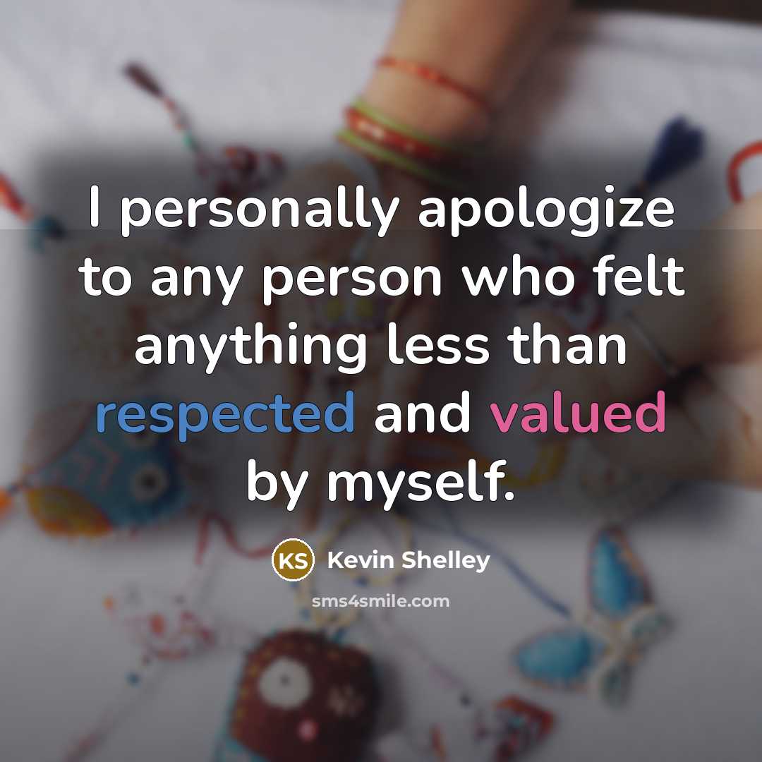 “I personally apologize to any person who felt anything less than respected and valued by myself.” quote by Kevin Shelley