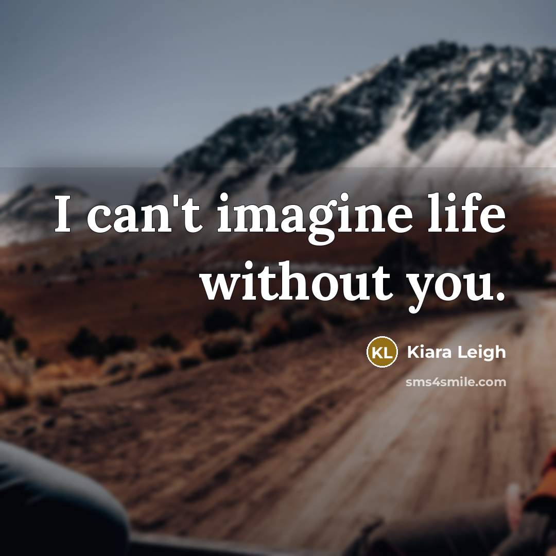 “I can't imagine life without you.…” quote by Kiara Leigh