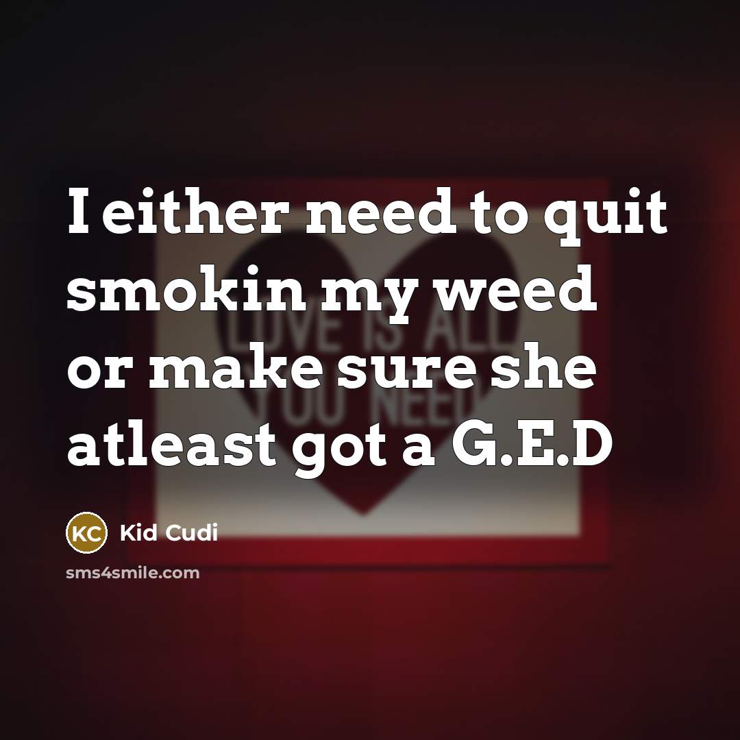 “I either need to quit smokin my weed or make…” quote by Kid Cudi