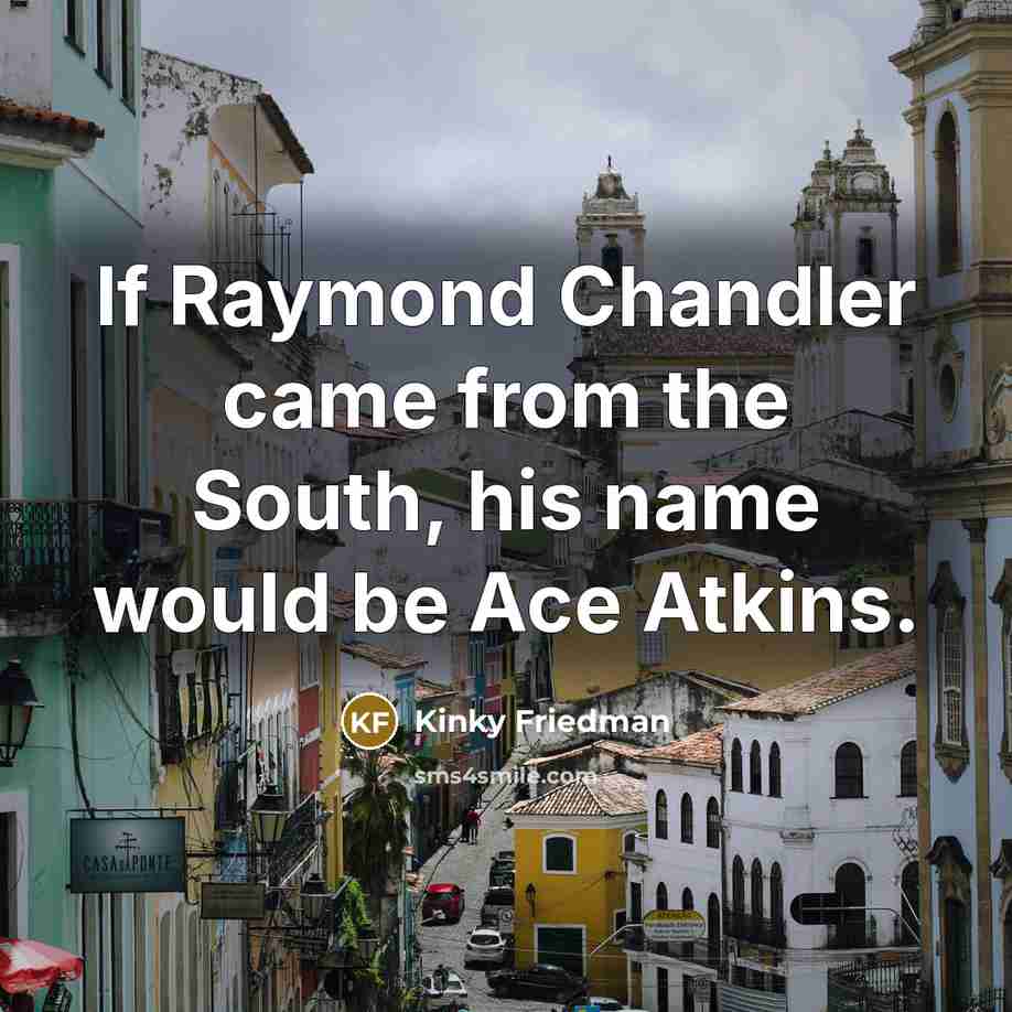 “If Raymond Chandler came from the South, his name would…” quote by Kinky Friedman