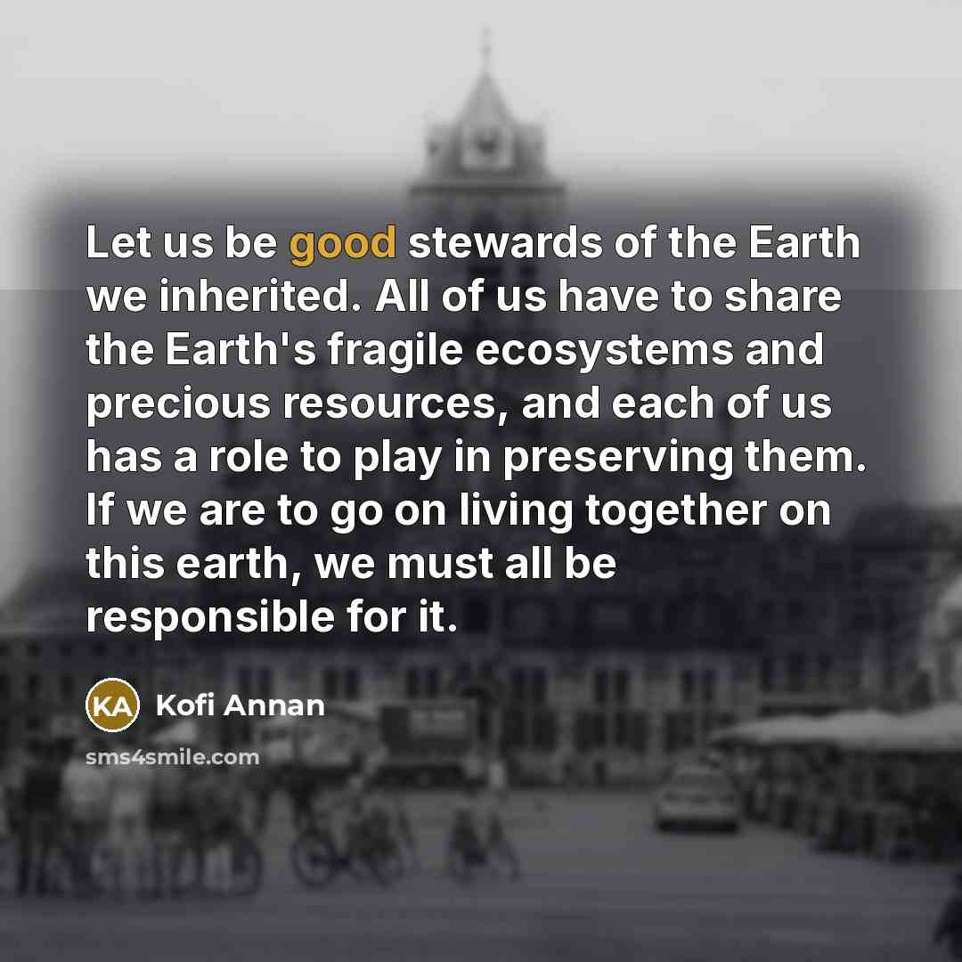 “Let us be good stewards of the Earth we inherited.…” quote by Kofi Annan