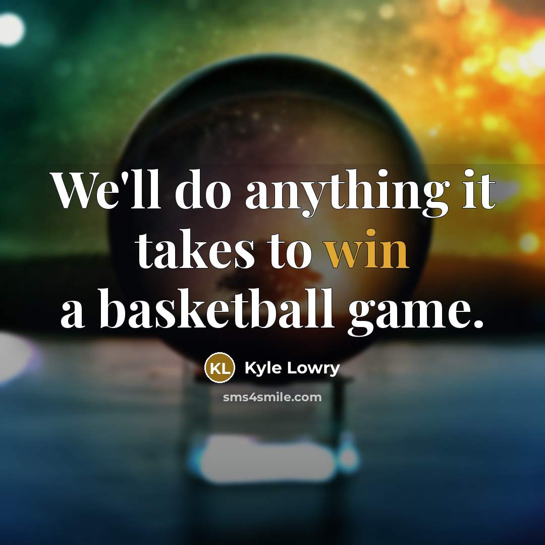 “We'll do anything it takes to win a basketball game.…” quote by Kyle Lowry