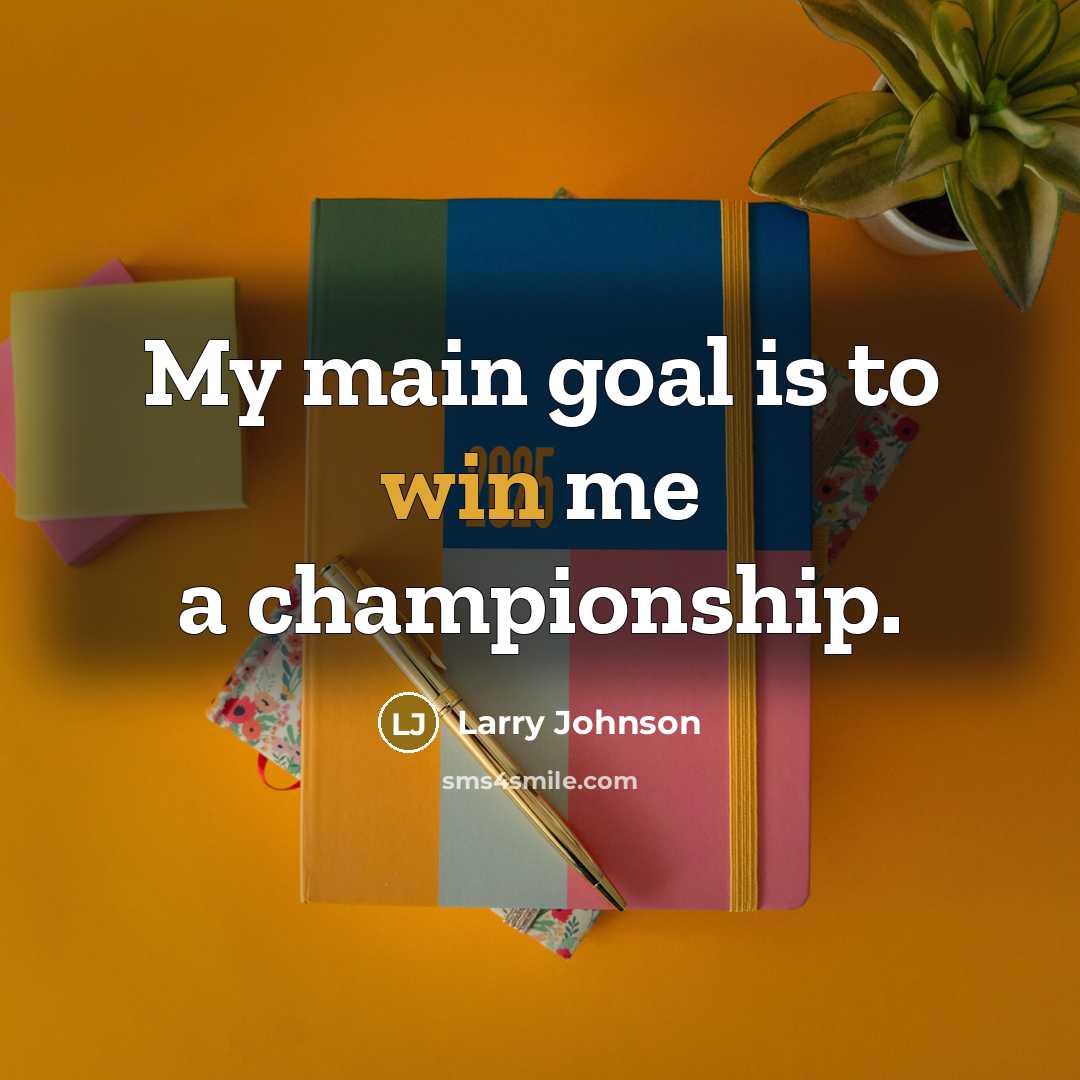 “My main goal is to win me a championship.…” quote by Larry Johnson