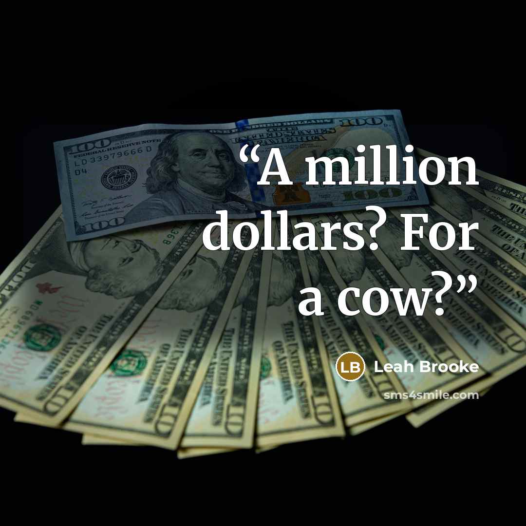 “A million dollars? For a cow?” quote by Leah Brooke
