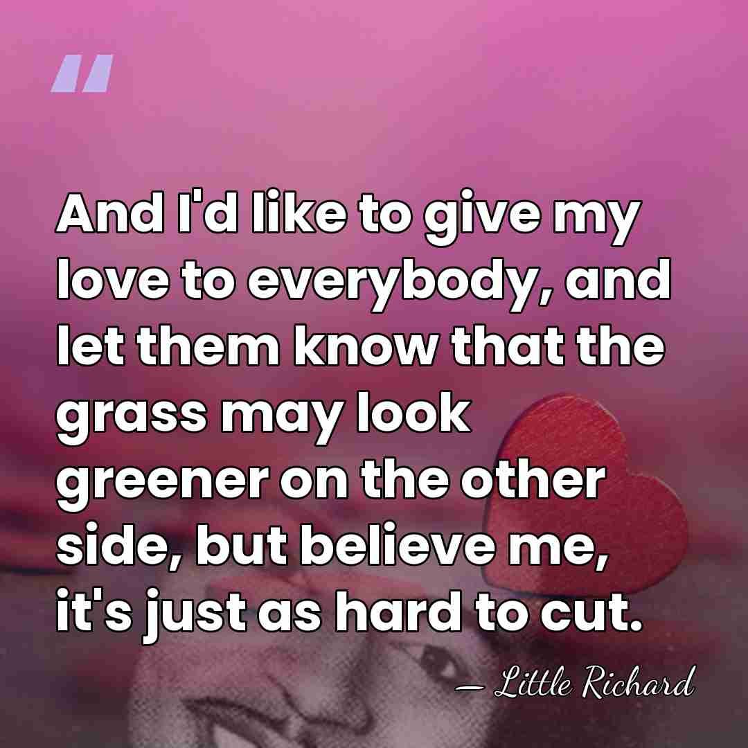 And I'd like to give my love to everybody, and let them&hellip; - Little Richard