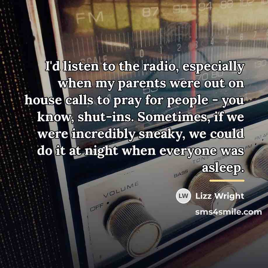 “I'd listen to the radio, especially when my parents were…” quote by Lizz Wright