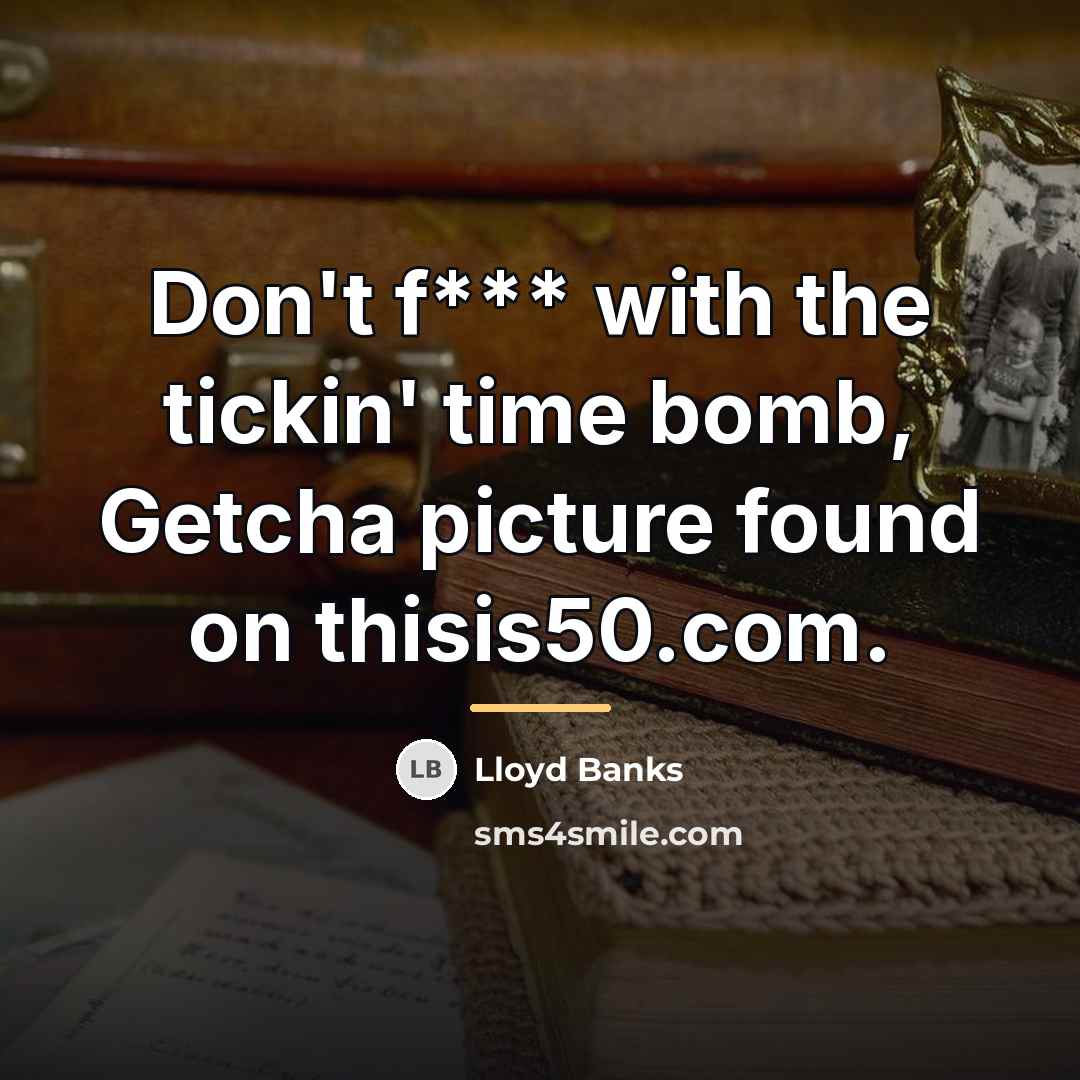 “Don't f*** with the tickin' time bomb, Getcha picture found…” quote by Lloyd Banks