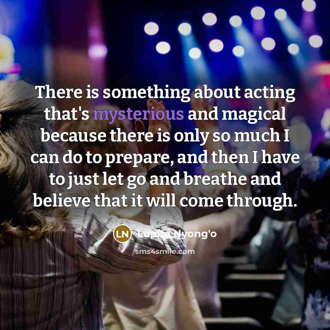 “There is something about acting that's mysterious and magical because…” quote by Lupita Nyong'o