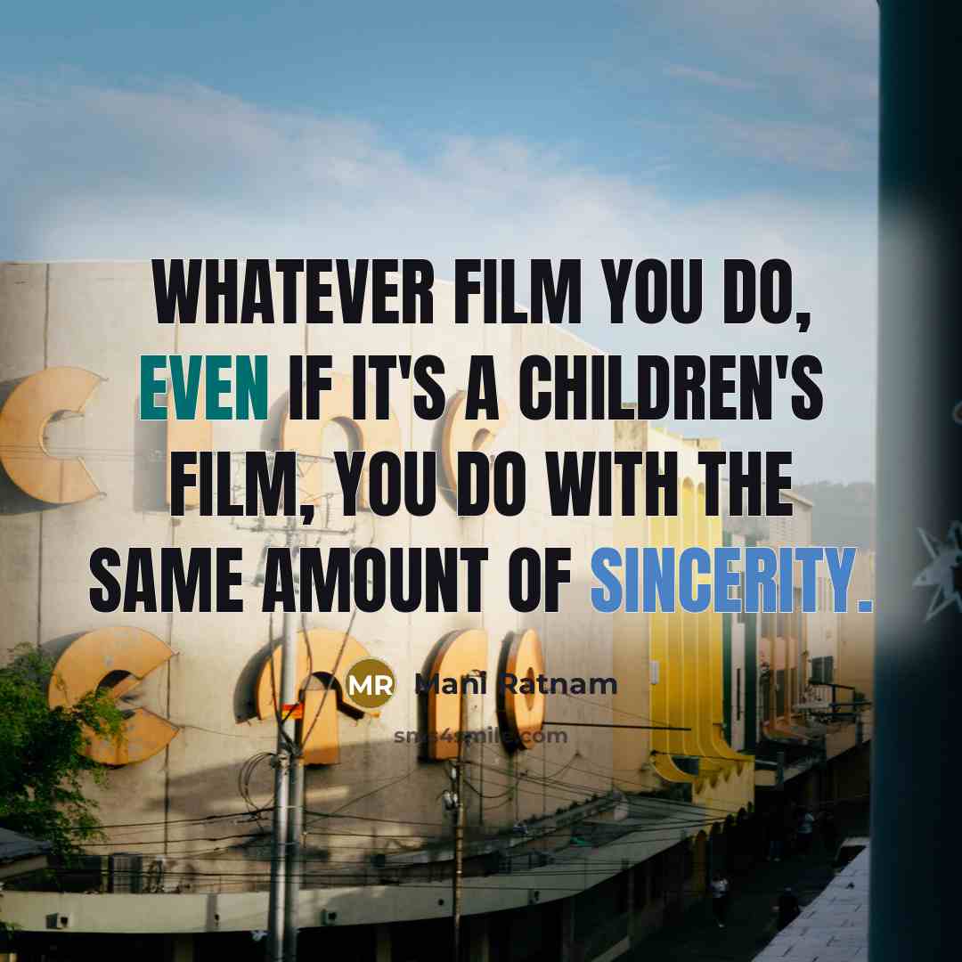 “Whatever film you do, even if it's a children's film,…” quote by Mani Ratnam