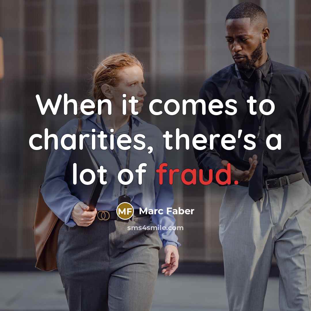 “When it comes to charities, there's a lot of fraud.…” quote by Marc Faber