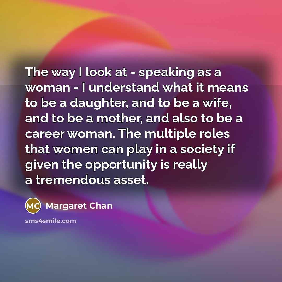 “The way I look at - speaking as a woman…” quote by Margaret Chan