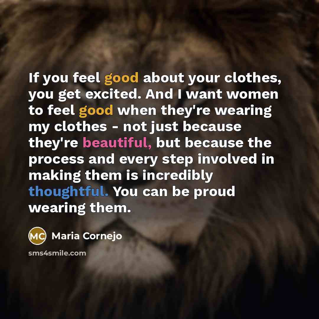 “If you feel good about your clothes, you get excited.…” quote by Maria Cornejo