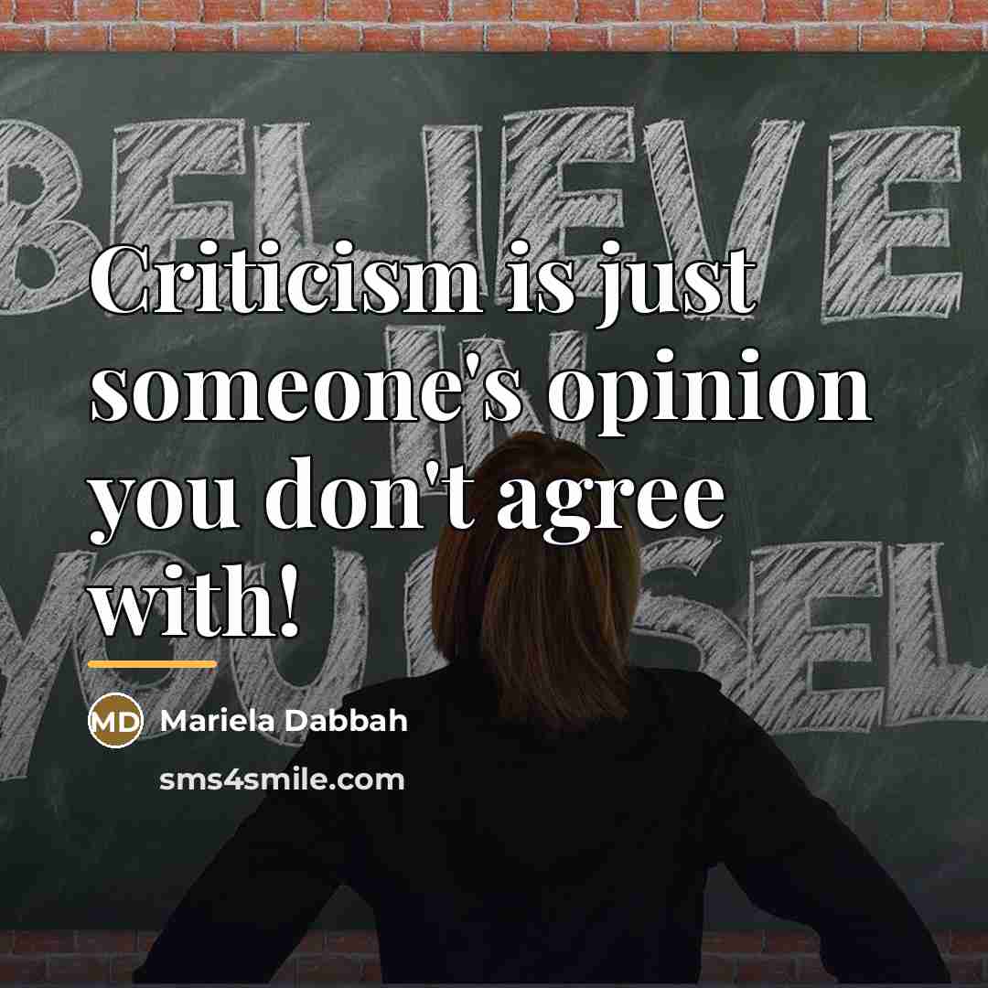 “Criticism is just someone's opinion you don't agree with!…” quote by Mariela Dabbah