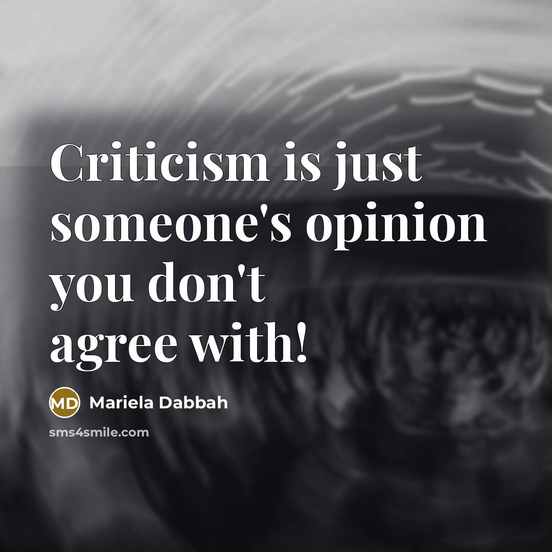“Criticism is just someone's opinion you don't agree with!” quote by Mariela Dabbah